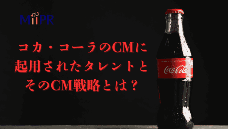 コカ・コーラのCMに起用されたタレントとそのCM戦略とは？