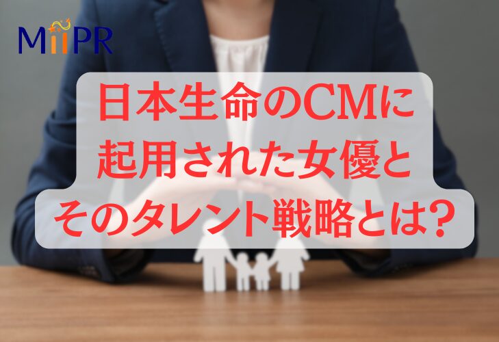 日本生命のCMに起用された女優とそのタレント戦略とは？